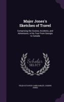Major Jones's Sketches of Travel: Comprising the Scenes, Incidents, and Adventures, in his Tour From Georgia to Canada 134742802X Book Cover