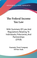 The Federal Income Tax Law: With Summary Of Law And Regulations Relating To Individuals, Fiduciaries, And Partnerships 1104490714 Book Cover