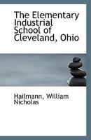 The Elementary Industrial School of Cleveland, Ohio 1113344288 Book Cover