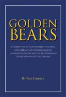 Golden Bears: A Celebration of Cal Football's Triumphs, Heartbreaks, Last-Second Miracles, Legendary Blunders and the Extraordinary People Who Made It All Possible 1596923512 Book Cover