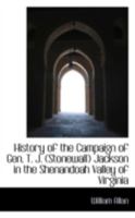 History of the Campaign of Gen. T. J. (Stonewall) Jackson in the Shenandoah Valley of Virginia: From November 4, 1861, to June 17, 1862 1016320213 Book Cover