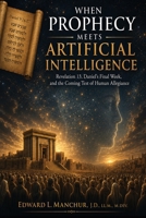 When Prophecy Meets Artificial Intelligence: Revelation 13, Daniel's Final Week, and the Coming Test of Human Allegiance B0H6V5BNN5 Book Cover