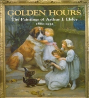 Golden Hours : The Paintings of Arthur J. Elsley 1860-1952 0903685574 Book Cover