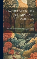 Nature Sketches in Temperate America: A Series of Sketches and Popular Account of Insects, Birds, and Plants, Treated From Some Aspects of Their Evolution and Ecological Relations 1020380241 Book Cover