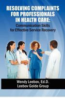 Resolving Complaints for Professionals in Health Care 0595283616 Book Cover