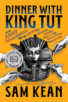 Dinner with King Tut: How Rogue Archaeologists Are Re-creating the Sights, Sounds, Smells, and Tastes of Lost Civilizations