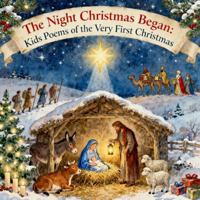 The Night Christmas Began: Kids Poems of the Very First Christmas 1623850479 Book Cover