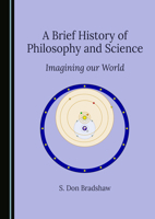 A Brief History of Philosophy and Science: Imagining our World 1036450651 Book Cover