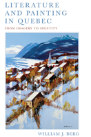 Literature and Painting in Quebec: From Imagery to Identity 1442643986 Book Cover