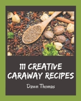 111 Creative Caraway Recipes: The Best-ever of Caraway Cookbook B08PJP5B1X Book Cover