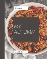My 88 Autumn Recipes: Everything You Need in One Autumn Cookbook! B08GFL6R1K Book Cover
