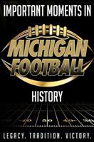 Important Moments in Michigan Football History: A Detailed Outline of Important Moments in Michigan Football History. 1981185488 Book Cover