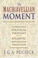 The Machiavellian Moment: Florentine Political Thought and the Atlantic Republican Tradition 0691114722 Book Cover