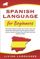 Spanish Language for Beginners: The Easiest Guide to Amaze Your Friends. Learn and Remember Words With Practical Exercises, Modern Lessons, Common Phrases, Tips and Tricks While You Travel 1914065492 Book Cover