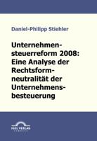 Unternehmenssteuerreform 2008: Die Rechtsformneutralit T Der Unternehmensbesteuerung 3868152253 Book Cover