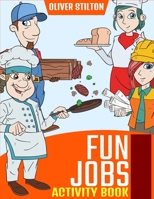 Fun Jobs Activity Book: The Perfect Book for Never-Bored Kids. A Funny Workbook with Word Search, Rewriting Dots Exercises, Word to Picture Matching, Spelling and Writing Games For Learning and More! 1801471959 Book Cover