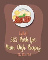 Hello! 365 Pork for Main Dish Recipes: Best Pork for Main Dish Cookbook Ever For Beginners [Ham Cookbook, Pot Roast Cookbook, Pork Chop Recipes, Pork Loin Recipe, Pulled Pork Recipe] [Book 1] B085D872LJ Book Cover