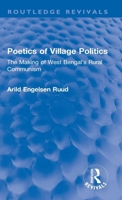 Poetics of Village Politics: The Making of West Bengal's Rural Communism 1032263636 Book Cover