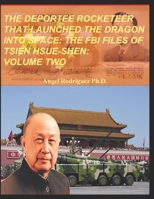 THE DEPORTEE ROCKETEER THAT LAUNCHED THE DRAGON INTO SPACE: THE FBI FILES OF TSIEN HSUE-SHEN: VOLUME TWO B08X5GPPKB Book Cover