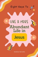 Eight Keys to Live a More Abundant Life in Jesus B0CW3LNHDJ Book Cover