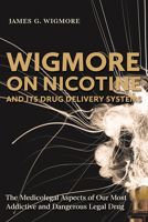 Wigmore on Nicotine and Its Drug Delivery Systems: The Medicolegal Aspects of Our Most Addictive and Dangerous Legal Drug 1552216470 Book Cover