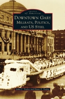 Downtown Gary: Millrats, Politics & Us Steel 1540238253 Book Cover