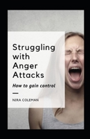 Struggling with Anger Attacks: How to Gain Control B0915BFS5S Book Cover