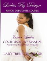 Ladies By Design Junior Debutante Course: Junior Ladies Coordinator's Manual 1491283653 Book Cover