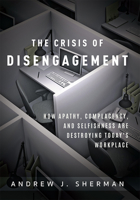 Crisis of Disengagement: How Apathy, Complacency, and Selfishness Are Destroying Today's Workplace 159932847X Book Cover