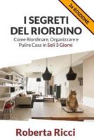 I Segreti Del Riordino: Come Riordinare, Organizzare e Pulire Casa in Soli 3 Giorni! 1539836487 Book Cover