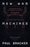 New War Machines: The Nuclear Age and Its Dangerous Successors 0300280807 Book Cover