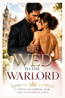 Wed To The Warlord: A Novel of Power, War, and Dangerous Love B0HF4M91C1 Book Cover