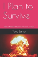 I Plan to Survive: The Ultimate Home Survival Guide 1092223622 Book Cover