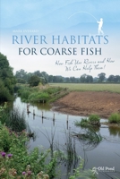 River Habitats for Coarse Fish: How Fish Use Rivers and How We Can Help Them! 1910456012 Book Cover