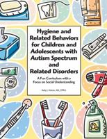 Hygiene and Related Behaviors for Children and Adolescents with Autism Spectrum and Related Disorders: A Fun Curriculum with a Focus on Social Understanding 1934575429 Book Cover