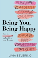 Being You, Being Happy: How to Love Yourself and Achieve Your Dreams 1636767990 Book Cover