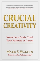 Crucial Creativity: Never Let a Crisis Crash Your Business or Career 1736009427 Book Cover