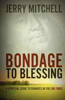 Bondage to Blessing: A spiritual guide to finances in the end times 1495315053 Book Cover