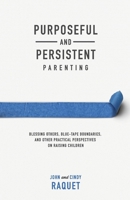 Purposeful and Persistent Parenting : Blessing Others, Blue-Tape Boundaries, and Other Practical Perspectives on Raising Children 1952599199 Book Cover
