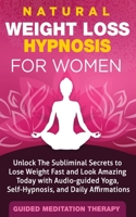 Natural Weight Loss Hypnosis for Women: Unlock The Subliminal Secrets to Lose Weight Fast and Look Amazing Today with Audio-guided Yoga, Self-Hypnosis, and Daily Affirmations 1989655513 Book Cover