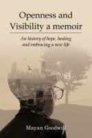 Openness and Visibility A Memoir: An History of Hope, Healing and Embracing A New Life 1967820384 Book Cover