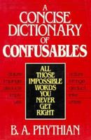 A Concise Dictionary of Confusables: All Those Impossible Words You Never Get Right 0471528803 Book Cover