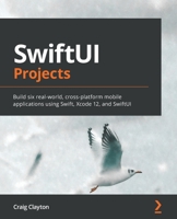 SwiftUI Projects : Build Six Real-World Cross-Platform Mobile Applications Using SwiftUI from Scratch 183921466X Book Cover