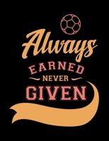 Always Earned Never Given: Soccer Coaches Notebook | Planning Schedule Organizer Journal For Coaches Featuring 2019-20 Calendar, Roster, and Blank Field Pages | Soccer Coach Gifts 1699544476 Book Cover