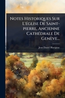 Notes Historiques Sur L'Ã(c)glise De Saint-pierre, Ancienne CathÃ(c)drale De Genève... (French Edition) 1024840255 Book Cover
