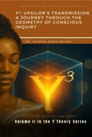 Y³ Upsilon's Transmission: A Journey Through Geometry of Conscious Inquiry (The Y Theory) B0FLF2WQWD Book Cover