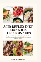 Acid Reflux Diet Cookbook for Beginners: Budget-Friendly Recipes and Easy 28 day Meal Plan for relief from Heartburn, GERD, LPR Symptoms and a Healthy Digestive System B0CPFVH8LD Book Cover