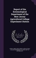 Report of the Entomological Department of the New Jersey Agricultural College Experiment Station 1341431843 Book Cover