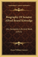 Biography of Senator Alfred Beard Kittredge: His Complete Life and Work 1436789583 Book Cover