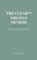THE CLEAR™ SIBLINGS METHOD: Ending Conflict Without Refereeing, Fairness Traps, or Emotional Payoffs B0GJPGHM3F Book Cover